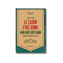 Lịch sử lý luận phê bình văn học Việt Nam: Từ khởi đầu đến hết Thế kỷ XX - Trịnh Bá Đĩnh VANVOSACH
