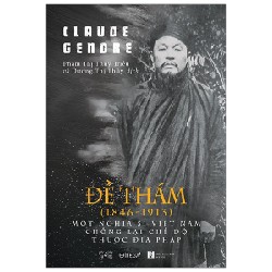 Đề Thám (1846-1913) - Một Nghĩa Sĩ Việt Nam Chống Lại Chế Độ Thuộc Địa Pháp - Claude Gendre