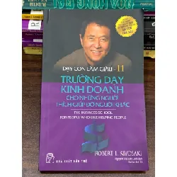 Dạy con làm giàu: Trường dạy kinh doanh cho những người thích giúp đỡ người khác<br>Robert T. Kiyosaki & Sharon L. Lechter