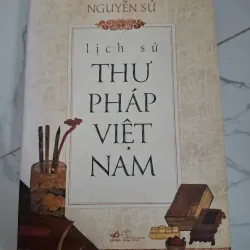 Lịch sử Thư pháp Việt Nam - Nguyễn Sử - Lịch sử / Nghệ thuật