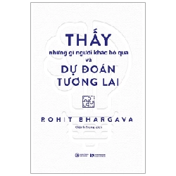 Thấy Những Gì Người Khác Bỏ Qua Và Dự Đoán Tương Lai - Rohit Bhargava 297012