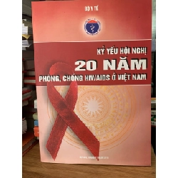 Kỷ yếu hội nghị 20 năm phòng ,chống HIV/AIDS ở Việt Nam 727992