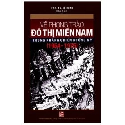 Về Phong Trào Đô Thị Miền Nam Trong Kháng Chiến Chống Mỹ (1954 - 1975) - PGS TS Lê Cung