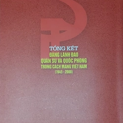 Tống kết Đảng lãnh đạo Quân sự và Quốc phòng trong cách mạng Việt Nam (1945-2000) 545954