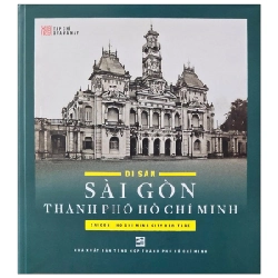 Di Sản Sài Gòn Thành Phố Hồ Chí Minh (Bìa Cứng) - Tạp Chí Xưa Và Nay
