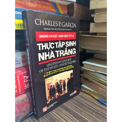 Những bài học lãnh đạo từ các thực tập sinh nhà Trắng - Charles p.Garcia