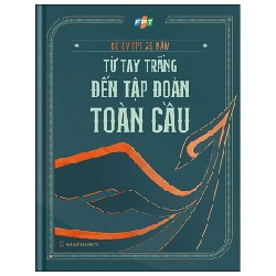 Sử Ký FPT 35 Năm - Từ Tay Trắng Đến Tập Đoàn Toàn Cầu (Bìa Cứng) 146395