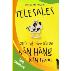 (TẶNG BOOKMARK) Telesales – Bí quyết trở thành siêu sao bán hàng qua điện thoại - Bùi Xuân Phong - 2020