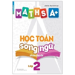 Maths A+ Học Toán Song Ngữ Theo Chủ Đề Lớp 2 - Lê Đình Sản, Phạm Thị Ánh Tuyết ASB.PO Oreka Blogmeo 230225