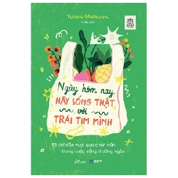 Ngày Hôm Nay Hãy Sống Thật Với Trái Tim Mình - 55 Chỉ Dẫn Vượt Qua Chán Nản Trong Cuộc Sống Thường Ngày - Yataro Matsuura ASB.PO Oreka-Blogmeo120125