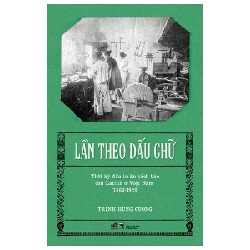 Lần Theo Dấu Chữ - Thời Kỳ Đầu In Ấn Sách Báo Chữ Latinh Ở Việt Nam (1862-1920) - Trịnh Hùng Cường
