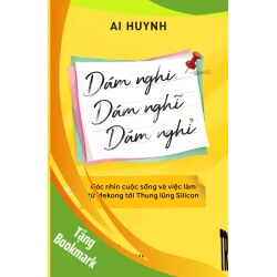 (TẶNG BOOKMARK) Dám nghi, dám nghĩ, dám nghỉ: Góc nhìn cuộc sống và việc làm từ Mekong đến thung lũng Silicon - Ai Huynh - 2023 - kỹ năng quản lý, Kỹ năng sống