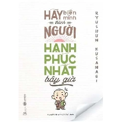 Hãy biến mình thành người hạnh phúc nhất bây giờ Ryushun Kusanagi - Thái Hà Books TÂM LINH - TÔN GIÁO - THIỀN Blogmeo 27525