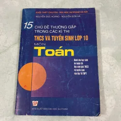 15 chủ đề thường gặp trong các kỳ thi THCS và tuyển sinh lớp 10 môn Toán