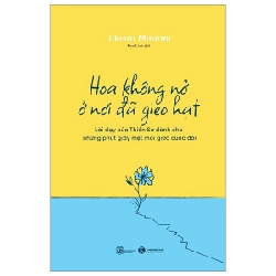 Hoa Không Nở Ở Nơi Đã Gieo Hạt - Lời Dạy Của Thiền Sư Dành Cho Những Phút Giây Mệt Mỏi Giữa Cuộc Đời - Jikisai Minami (Mới 100%) Phật giáo, Thái Hà Books - SÁCH ĐẠI HỌC