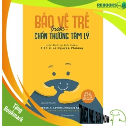 (TẶNG BOOKMARK) Bảo vệ trẻ trước chấn thương tâm lý_210K - Maggie Kline , Peter A. Levine - 2022