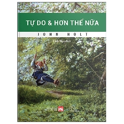 Tự Do Và Hơn Thế Nữa - Hướng Tới Giáo Dục Và Xã Hội Thoát Trường Lớp (2025) - John Holt