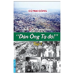 (TẶNG BOOKMARK) Sài Gòn một thuở - Dân Ông Tạ đó! Tập 1 - Cù Mai Công - 2024