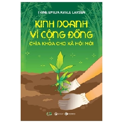 Kinh Doanh Vì Cộng Đồng - Chìa Khoá Cho Xã Hội Mới - Trine Emilia Kvale Larsen