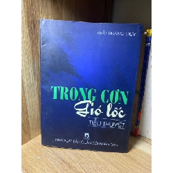 Trong Cơm Gió Lốc- Tác giả Khuất Quang Thuỵ- NXB Quân Đội Nhân Dân 2003- Sách lưu kho chưa qua sử dụng