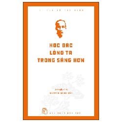 Di Sản Hồ Chí Minh - Học Bác Lòng Ta Trong Sáng Hơn - Nguyễn Minh Hải 93366