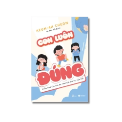 Con luôn đúng - Phản ứng của cha mẹ thay đổi giá trị của trẻ - Keun-Ah Cheon