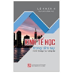 Kinh Tế Học Trong Tầm Tay - Hành Trang Cho Tương Lai - Lê Khánh (Mới 100%) Phân tích kinh tế, NXB Tổng Hợp TPHCM - SÁCH ĐẠI HỌC