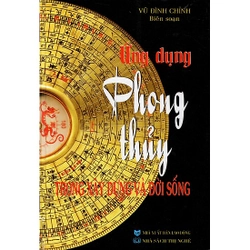 Ứng Dụng Phong Thuỷ Trong Xây Dựng Và Đời Sống – Vũ Đình Chỉnh

