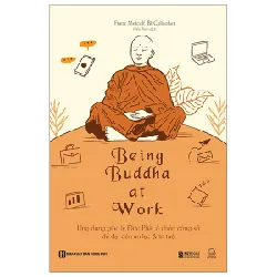 Being Buddha At Work - Ứng Dụng Giáo Lý Đức Phật Ở Chốn Công Sở Để Đạt Đến An Lạc Và Trí Tuệ - Franz Metcalf, BJ Gallagher