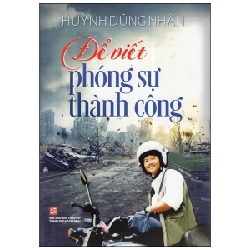 Để Viết Phóng Sự Thành Công - Huỳnh Dũng Nhân (Mới 100%) Phóng sự, ký sự, phê bình văn học, NXB Tổng Hợp TPHCM - SÁCH ĐẠI HỌC