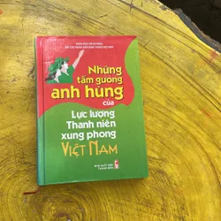 NHỮNG TẤM GƯƠNG ANH HÙNG CỦA LỰC LƯỢNG THANH NIÊN XUNG PHONG VIỆT NAM