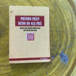 PHƯƠNG PHÁP DỰNG BỘ GIA PHẢ DÀNH CHO NGƯỜI ĐƯƠNG ĐẠI VÀ THẾ HỆ MAI SAU- nhiều tác giả 958658
