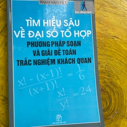 TÌM HIỂU SÂU VỀ ĐẠI SỐ TỔ HỢP PHƯƠNG PHÁP SOẠN VÀ GIẢI ĐỀ TOÁN TRẮC NGHIỆM KHÁCH QUAN