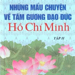 Những mẩu chuyện về tấm gương đạo đức Hồ Chí Minh - Tập 2