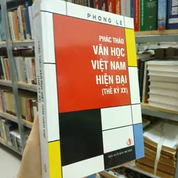PHÁC THẢO VĂN HỌC VIỆT NAM HIỆN ĐẠI (THẾ KỶ XX) - PHONG LÊ
