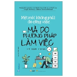 Mệt Mỏi Không Phải Do Công Việc Mà Do Phương Pháp Làm Việc - Lý Văn Dũng