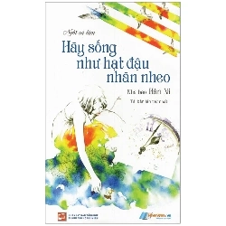 Hãy Sống Như Hạt Đậu Nhăn Nheo - Nhà báo Hàn Ni (Mới 100%) Sách tư duy, kỹ năng sống, NXB Tổng Hợp TPHCM - SÁCH ĐẠI HỌC
