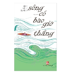 Sông có bao giờ thẳng - Bùi Tiểu Quyên - 2019 - Văn Học