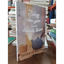 Sống đơn giản cho mình thanh thản - Shunmyo Masuno 124383