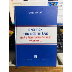 Chủ Tịch Tôn Đức Thắng: nhà lãnh đạo mẫu mực và bình dị- Bìa cứng- NXB Văn Hoá Văn Nghệ- Năm xb 2018 STB851