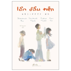 Lần Đầu Tiên - Hajimette No - Shimamoto Rio, Tsujimura Mizuki, Miyabe Miyuki, Mori Eto (Mới 100%) Truyện ngắn, tản văn, Nhã Nam - SÁCH ĐẠI HỌC 490582