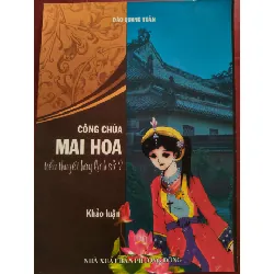 CÔNG CHÚA MAI HOA TIỂU THUYẾT HAY LỊCH SỬ - ĐÀO QUANG TỎAN - 145 trang LỊCH SỬ - CHÍNH TRỊ - TRIẾT HỌC ANTQ0709 Blogmeo21025