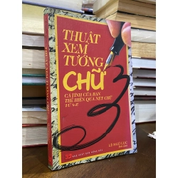 Thuật xem tướng chữ : cá tính của bạn thể hiện qua nét chữ từ A-Z - Lê Ngũ Lục