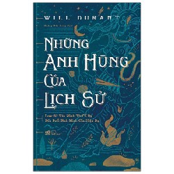 Những Anh Hùng Của Lịch Sử (Bìa Cứng) - Will Durant 139110