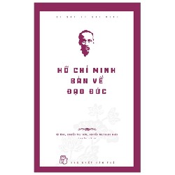 Di Sản Hồ Chí Minh - Hồ Chí Minh Bàn Về Đạo Đức - Vũ Tình, Nguyễn Thị Thảo, Nguyễn Thị Thanh Ngân 74588