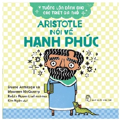 Ý tưởng lớn dành cho các triết gia nhỏ. Aristotle nói về hạnh phúc - Duane Armitage, Maureen McQuerry 2022 New 100% HCM.PO