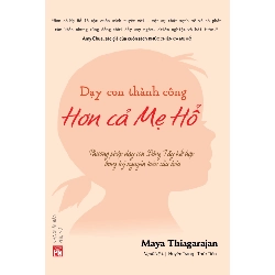 Dạy con thành công hơn cả mẹ hổ - Maya Thiagarajan - 2018 - TÂM LÝ GIÁO DỤC Rebooks.vn