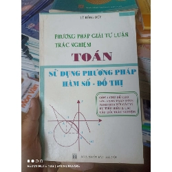 (Sách cũ SCGR) Phương Pháp Giải Tự Luận Trắc Nghiệm Toán (Sử Dụng Phương Pháp Hàm Số - Đồ Thị) - Lê Hồng Đức 2007 VAVO-AK2T3 Blogmeo090426