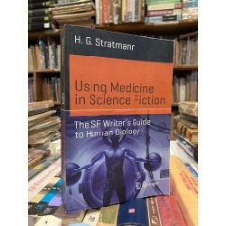 Using Medicine in Science Fiction: The SF Writer's Guide to Human Biology - H. G. Stratmann
