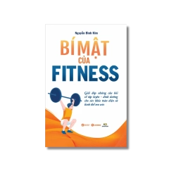 Bí mật của fitness: Giải đáp những câu hỏi về tập luyện - dinh dưỡng cho sức khỏe toàn diện và hình thể mơ ước - Nguyễn Bình Kim